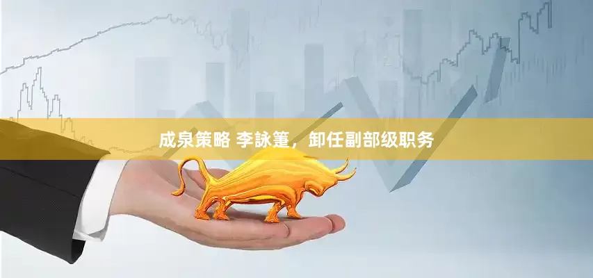 成泉策略 李詠箑，卸任副部级职务
