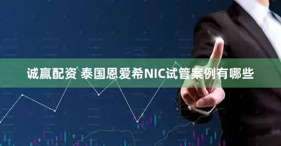 诚赢配资 泰国恩爱希NIC试管案例有哪些
